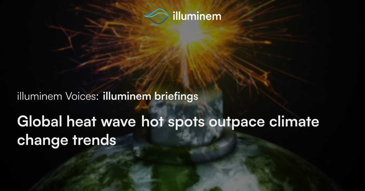 Global heat wave hot spots outpace climate change trends | illuminem