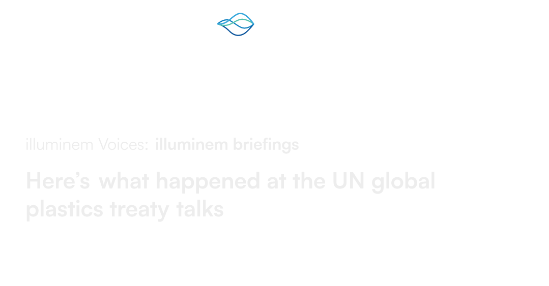 Here’s What Happened At The UN Global Plastics Treaty Talks | Illuminem