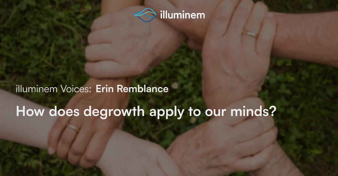 How does degrowth apply to our minds?