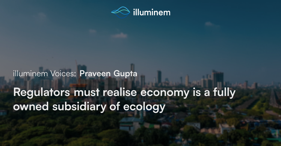 Regulators must realise economy is a fully owned subsidiary of ecology