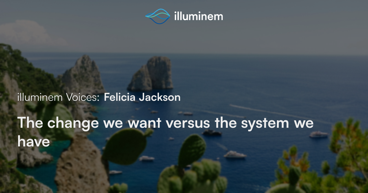 The change we want versus the system we have