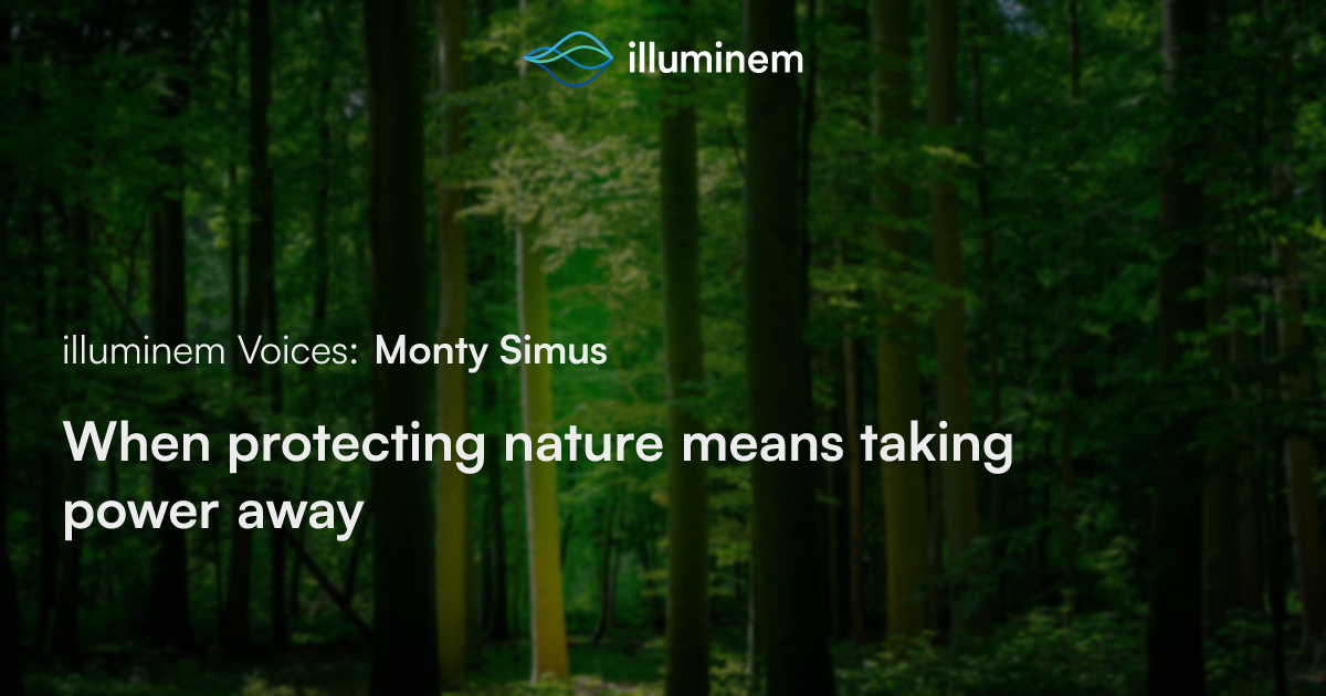 When protecting nature means taking power away | illuminem